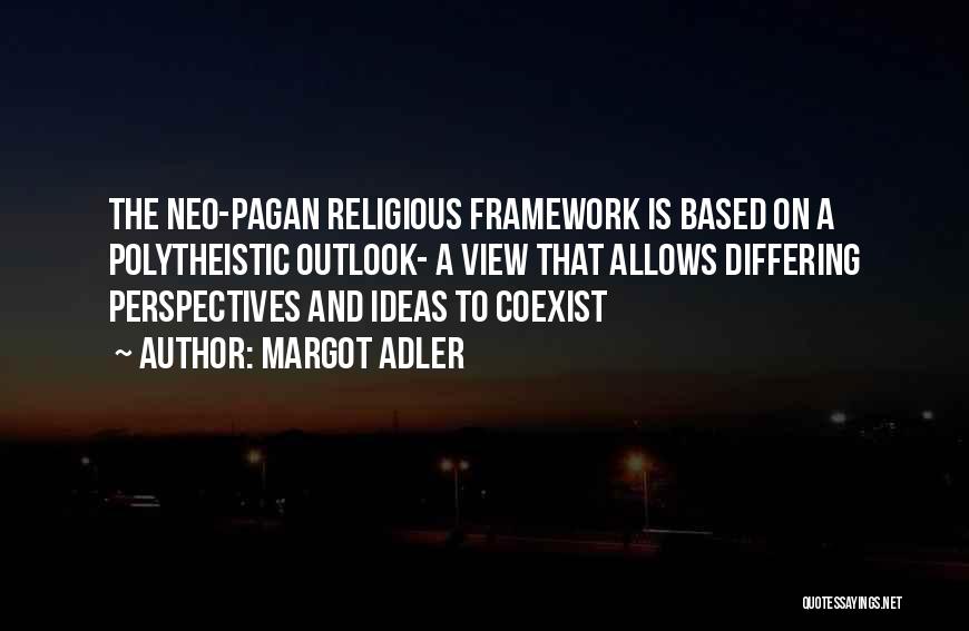 Margot Adler Quotes: The Neo-pagan Religious Framework Is Based On A Polytheistic Outlook- A View That Allows Differing Perspectives And Ideas To Coexist