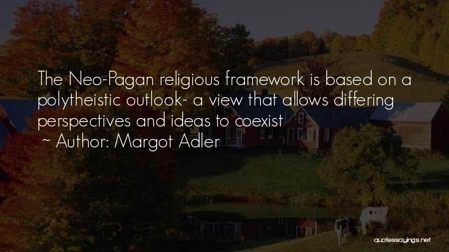 Margot Adler Quotes: The Neo-pagan Religious Framework Is Based On A Polytheistic Outlook- A View That Allows Differing Perspectives And Ideas To Coexist