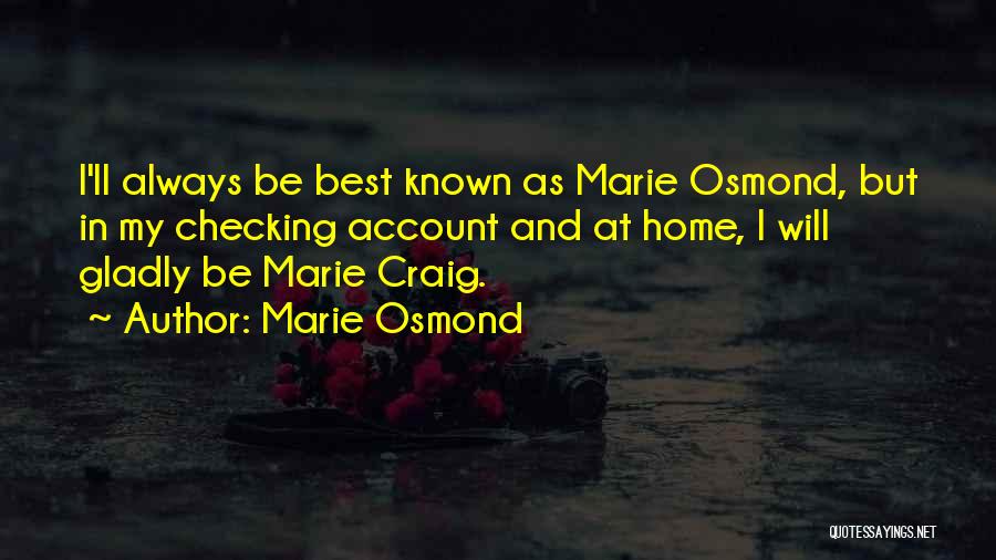 Marie Osmond Quotes: I'll Always Be Best Known As Marie Osmond, But In My Checking Account And At Home, I Will Gladly Be