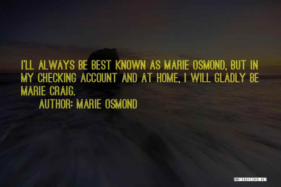 Marie Osmond Quotes: I'll Always Be Best Known As Marie Osmond, But In My Checking Account And At Home, I Will Gladly Be