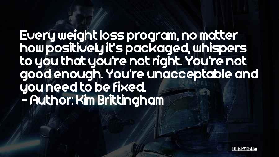 Kim Brittingham Quotes: Every Weight Loss Program, No Matter How Positively It's Packaged, Whispers To You That You're Not Right. You're Not Good