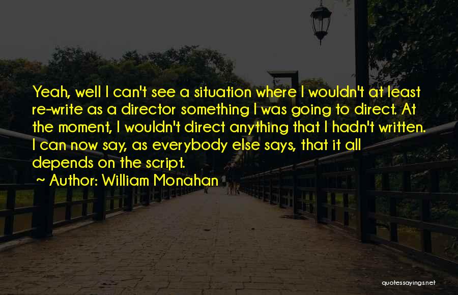 William Monahan Quotes: Yeah, Well I Can't See A Situation Where I Wouldn't At Least Re-write As A Director Something I Was Going