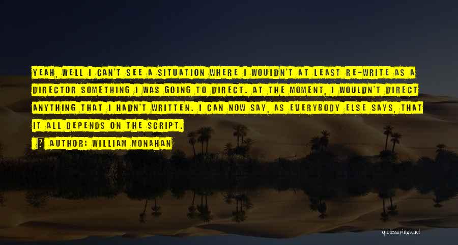 William Monahan Quotes: Yeah, Well I Can't See A Situation Where I Wouldn't At Least Re-write As A Director Something I Was Going