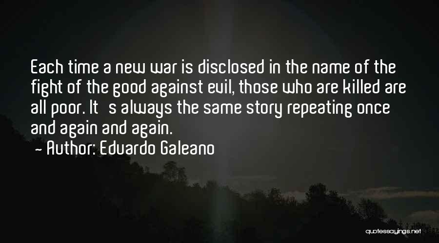 Eduardo Galeano Quotes: Each Time A New War Is Disclosed In The Name Of The Fight Of The Good Against Evil, Those Who