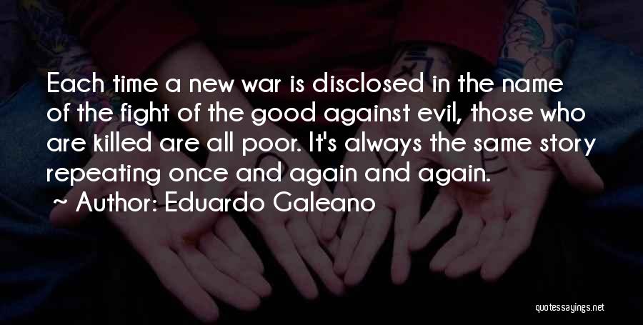 Eduardo Galeano Quotes: Each Time A New War Is Disclosed In The Name Of The Fight Of The Good Against Evil, Those Who