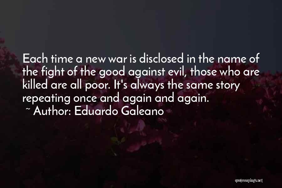 Eduardo Galeano Quotes: Each Time A New War Is Disclosed In The Name Of The Fight Of The Good Against Evil, Those Who