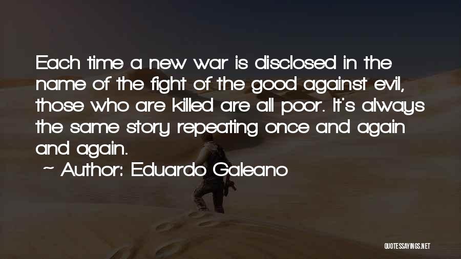 Eduardo Galeano Quotes: Each Time A New War Is Disclosed In The Name Of The Fight Of The Good Against Evil, Those Who