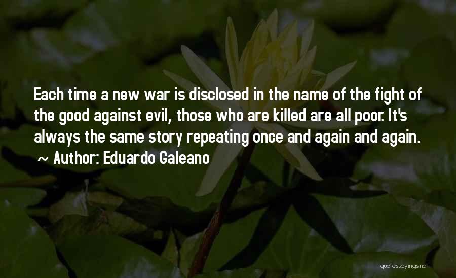 Eduardo Galeano Quotes: Each Time A New War Is Disclosed In The Name Of The Fight Of The Good Against Evil, Those Who