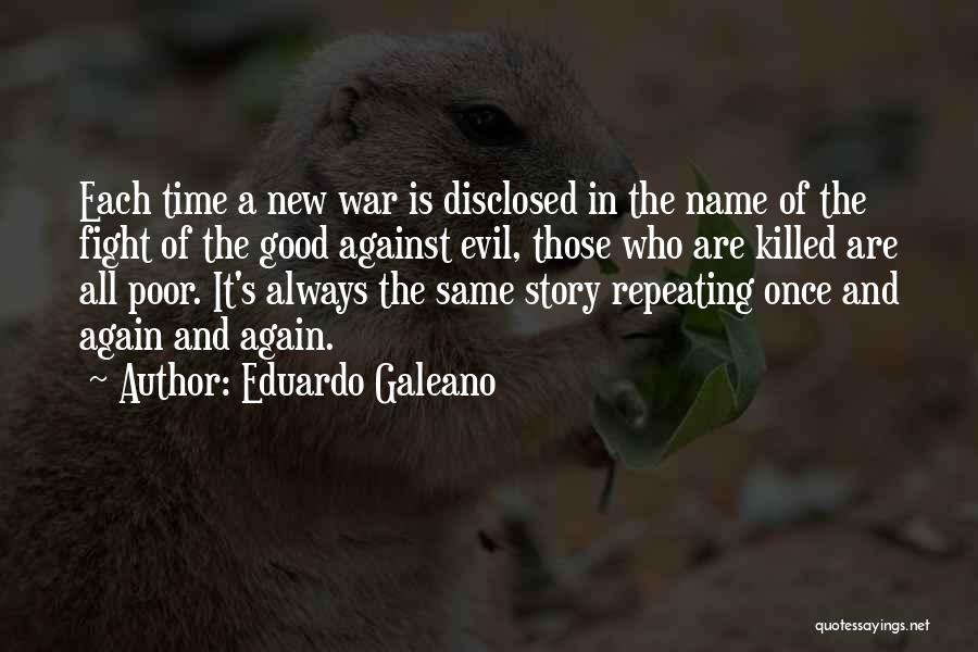 Eduardo Galeano Quotes: Each Time A New War Is Disclosed In The Name Of The Fight Of The Good Against Evil, Those Who