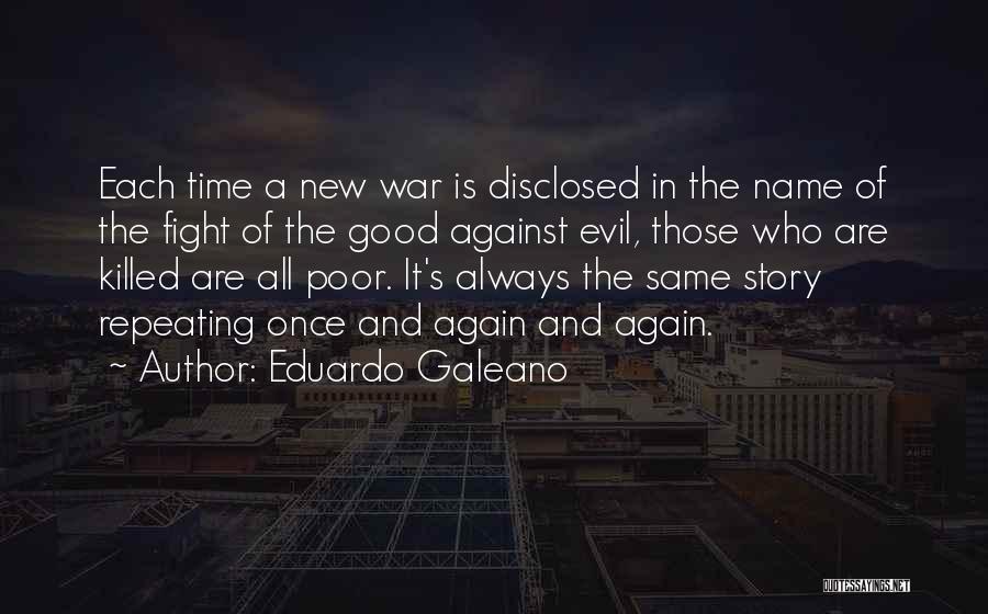 Eduardo Galeano Quotes: Each Time A New War Is Disclosed In The Name Of The Fight Of The Good Against Evil, Those Who