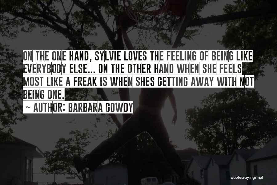 Barbara Gowdy Quotes: On The One Hand, Sylvie Loves The Feeling Of Being Like Everybody Else... On The Other Hand When She Feels