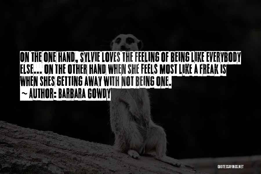 Barbara Gowdy Quotes: On The One Hand, Sylvie Loves The Feeling Of Being Like Everybody Else... On The Other Hand When She Feels
