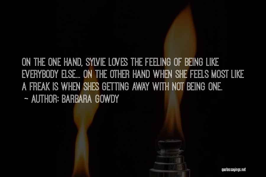 Barbara Gowdy Quotes: On The One Hand, Sylvie Loves The Feeling Of Being Like Everybody Else... On The Other Hand When She Feels