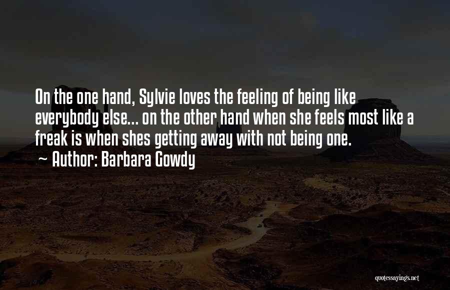 Barbara Gowdy Quotes: On The One Hand, Sylvie Loves The Feeling Of Being Like Everybody Else... On The Other Hand When She Feels