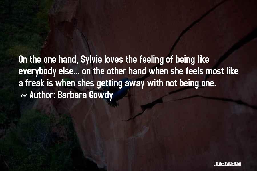 Barbara Gowdy Quotes: On The One Hand, Sylvie Loves The Feeling Of Being Like Everybody Else... On The Other Hand When She Feels