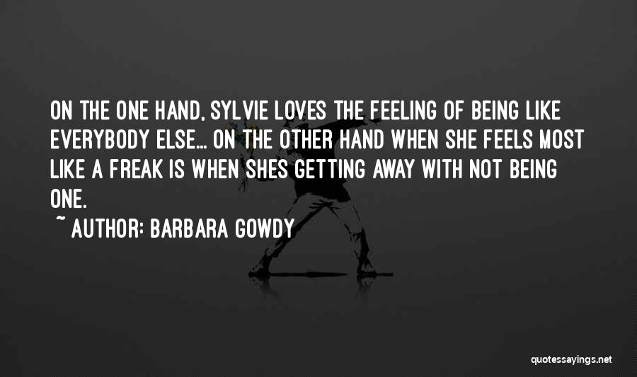Barbara Gowdy Quotes: On The One Hand, Sylvie Loves The Feeling Of Being Like Everybody Else... On The Other Hand When She Feels