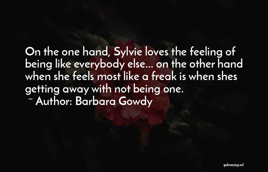 Barbara Gowdy Quotes: On The One Hand, Sylvie Loves The Feeling Of Being Like Everybody Else... On The Other Hand When She Feels