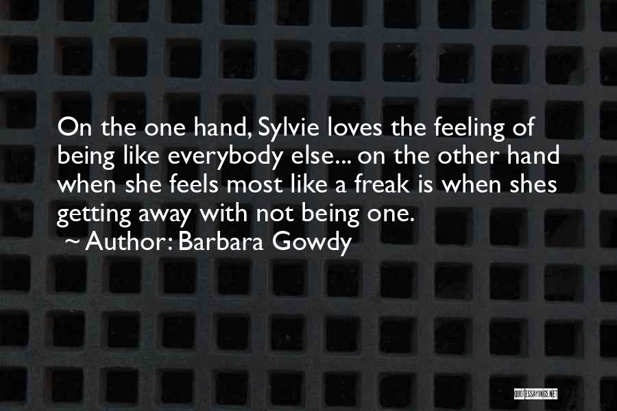 Barbara Gowdy Quotes: On The One Hand, Sylvie Loves The Feeling Of Being Like Everybody Else... On The Other Hand When She Feels