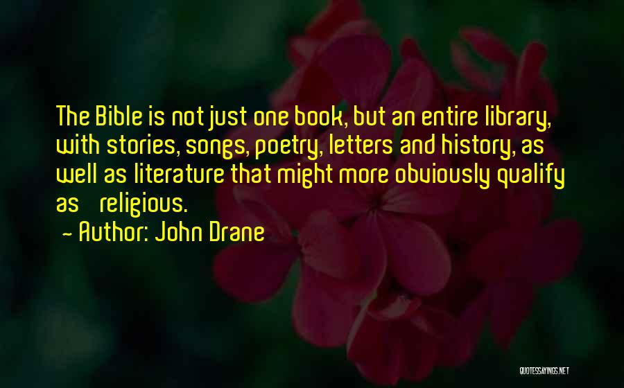 John Drane Quotes: The Bible Is Not Just One Book, But An Entire Library, With Stories, Songs, Poetry, Letters And History, As Well