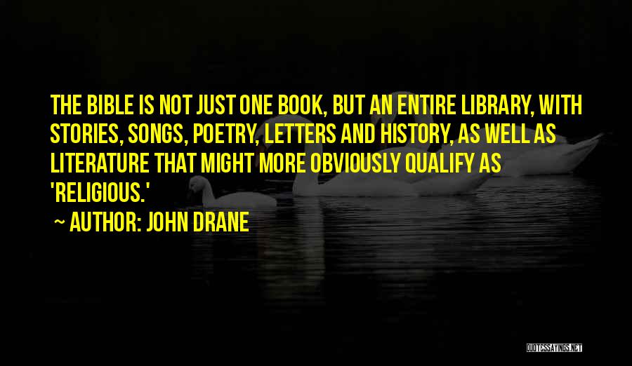 John Drane Quotes: The Bible Is Not Just One Book, But An Entire Library, With Stories, Songs, Poetry, Letters And History, As Well