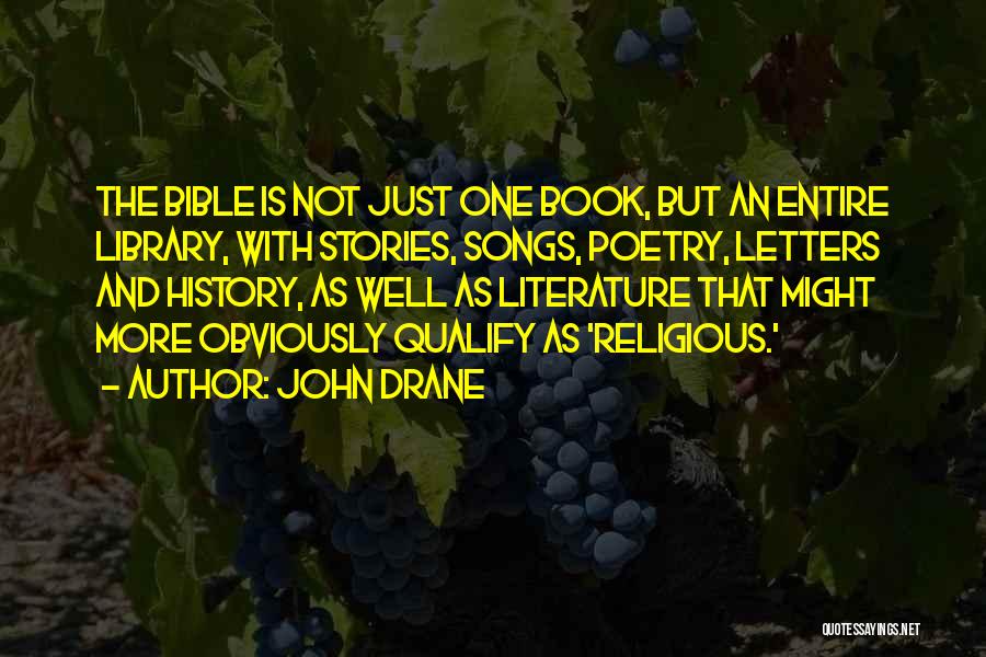 John Drane Quotes: The Bible Is Not Just One Book, But An Entire Library, With Stories, Songs, Poetry, Letters And History, As Well