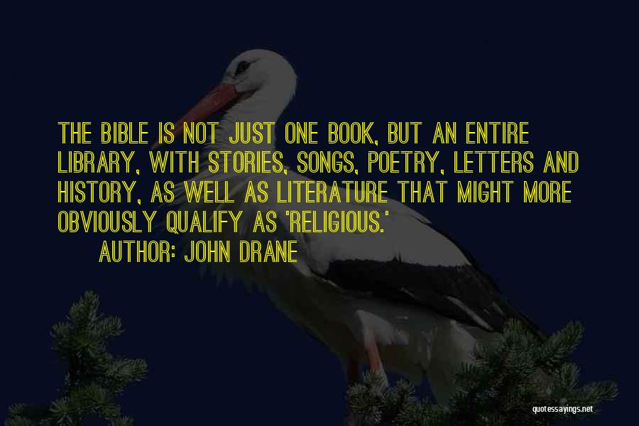 John Drane Quotes: The Bible Is Not Just One Book, But An Entire Library, With Stories, Songs, Poetry, Letters And History, As Well