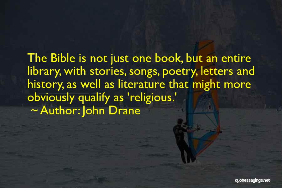 John Drane Quotes: The Bible Is Not Just One Book, But An Entire Library, With Stories, Songs, Poetry, Letters And History, As Well