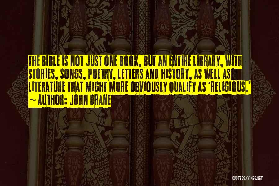 John Drane Quotes: The Bible Is Not Just One Book, But An Entire Library, With Stories, Songs, Poetry, Letters And History, As Well