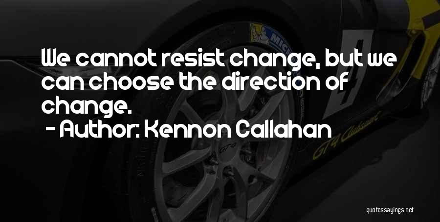 Kennon Callahan Quotes: We Cannot Resist Change, But We Can Choose The Direction Of Change.