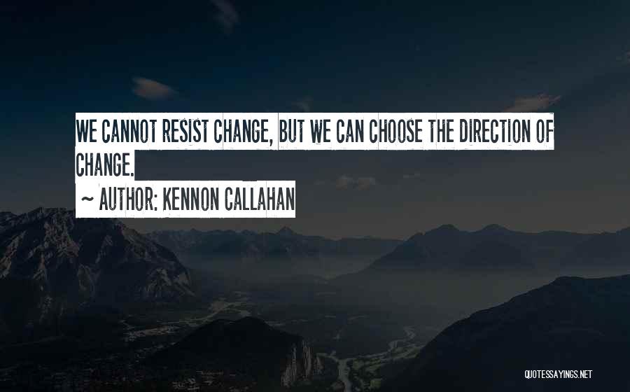 Kennon Callahan Quotes: We Cannot Resist Change, But We Can Choose The Direction Of Change.