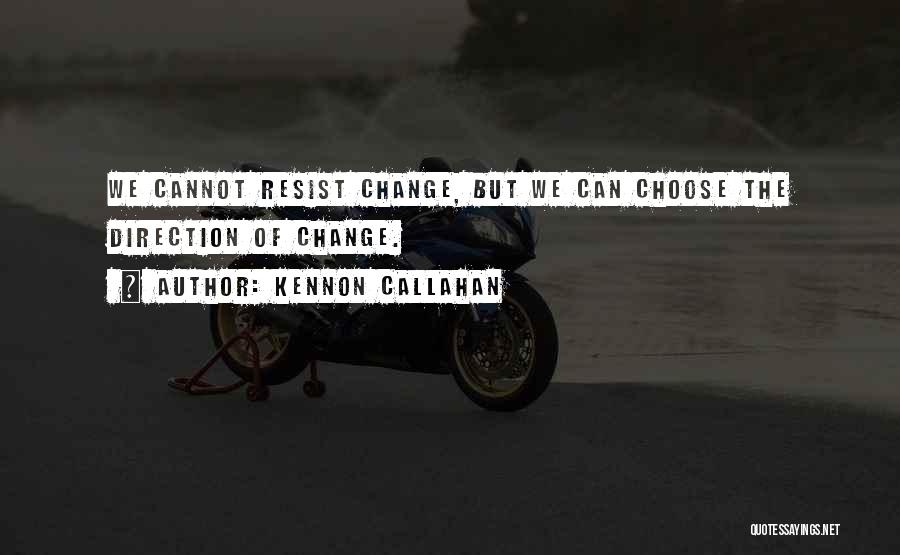 Kennon Callahan Quotes: We Cannot Resist Change, But We Can Choose The Direction Of Change.