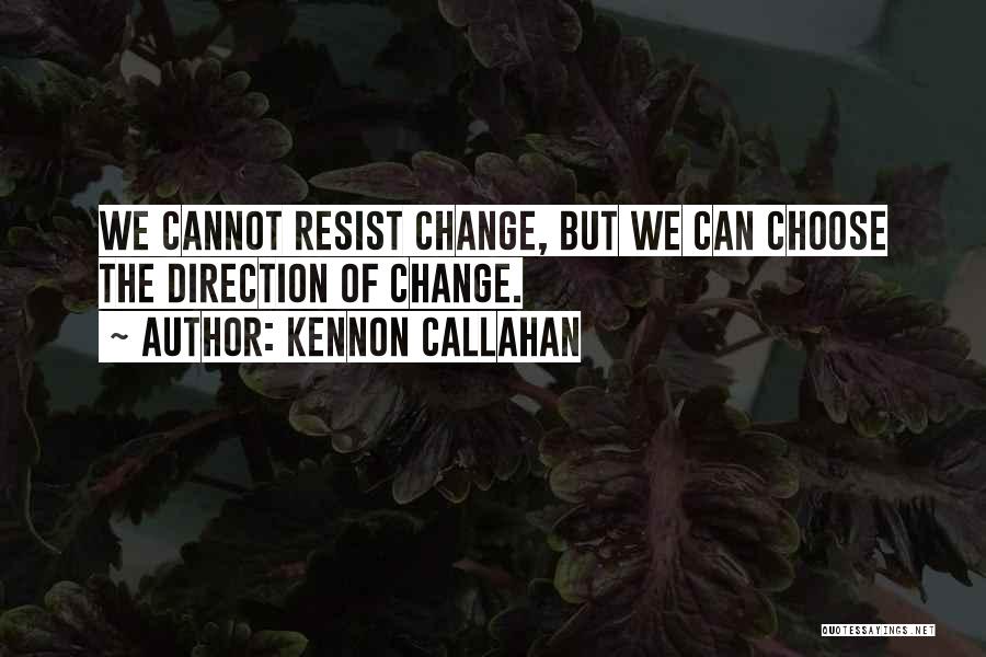 Kennon Callahan Quotes: We Cannot Resist Change, But We Can Choose The Direction Of Change.