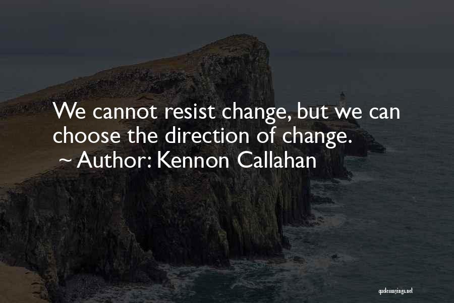 Kennon Callahan Quotes: We Cannot Resist Change, But We Can Choose The Direction Of Change.