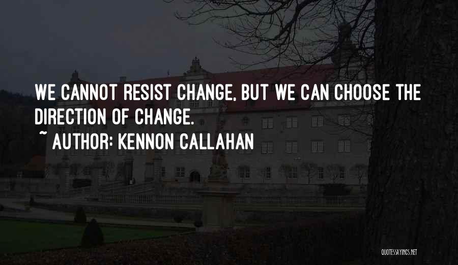 Kennon Callahan Quotes: We Cannot Resist Change, But We Can Choose The Direction Of Change.