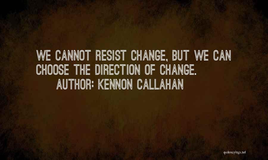 Kennon Callahan Quotes: We Cannot Resist Change, But We Can Choose The Direction Of Change.