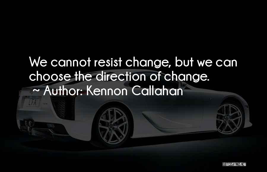 Kennon Callahan Quotes: We Cannot Resist Change, But We Can Choose The Direction Of Change.