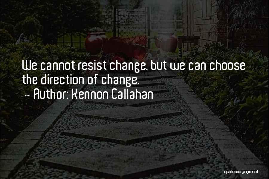 Kennon Callahan Quotes: We Cannot Resist Change, But We Can Choose The Direction Of Change.