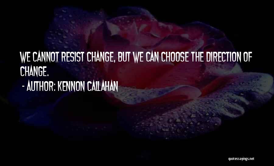 Kennon Callahan Quotes: We Cannot Resist Change, But We Can Choose The Direction Of Change.