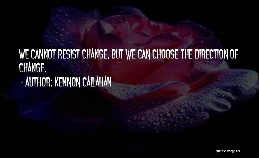 Kennon Callahan Quotes: We Cannot Resist Change, But We Can Choose The Direction Of Change.