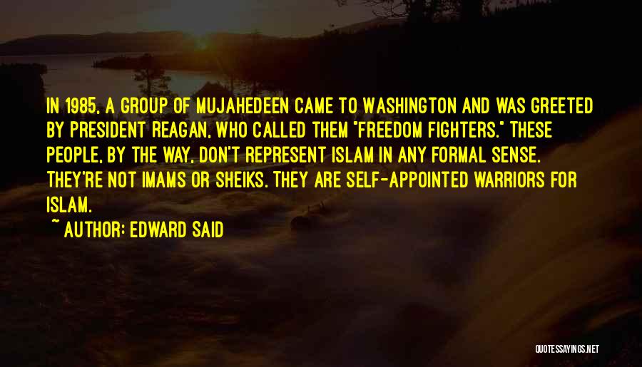 Edward Said Quotes: In 1985, A Group Of Mujahedeen Came To Washington And Was Greeted By President Reagan, Who Called Them Freedom Fighters.