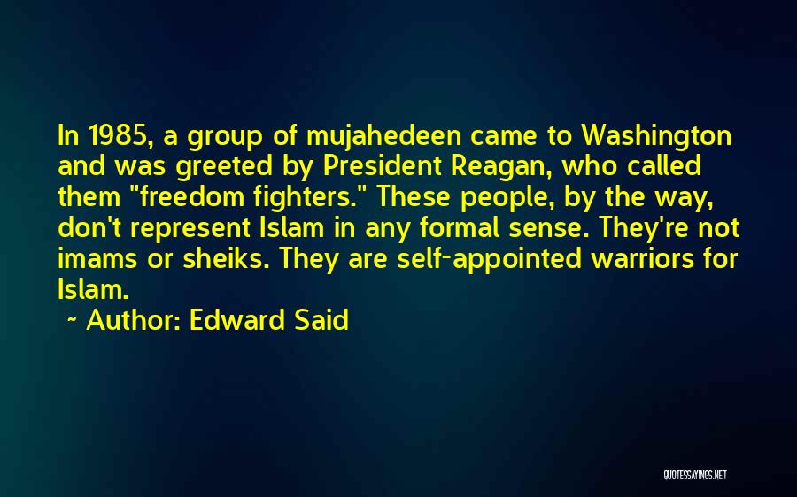 Edward Said Quotes: In 1985, A Group Of Mujahedeen Came To Washington And Was Greeted By President Reagan, Who Called Them Freedom Fighters.