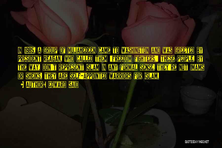 Edward Said Quotes: In 1985, A Group Of Mujahedeen Came To Washington And Was Greeted By President Reagan, Who Called Them Freedom Fighters.