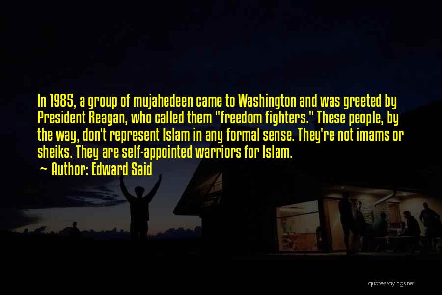 Edward Said Quotes: In 1985, A Group Of Mujahedeen Came To Washington And Was Greeted By President Reagan, Who Called Them Freedom Fighters.