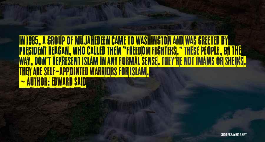 Edward Said Quotes: In 1985, A Group Of Mujahedeen Came To Washington And Was Greeted By President Reagan, Who Called Them Freedom Fighters.