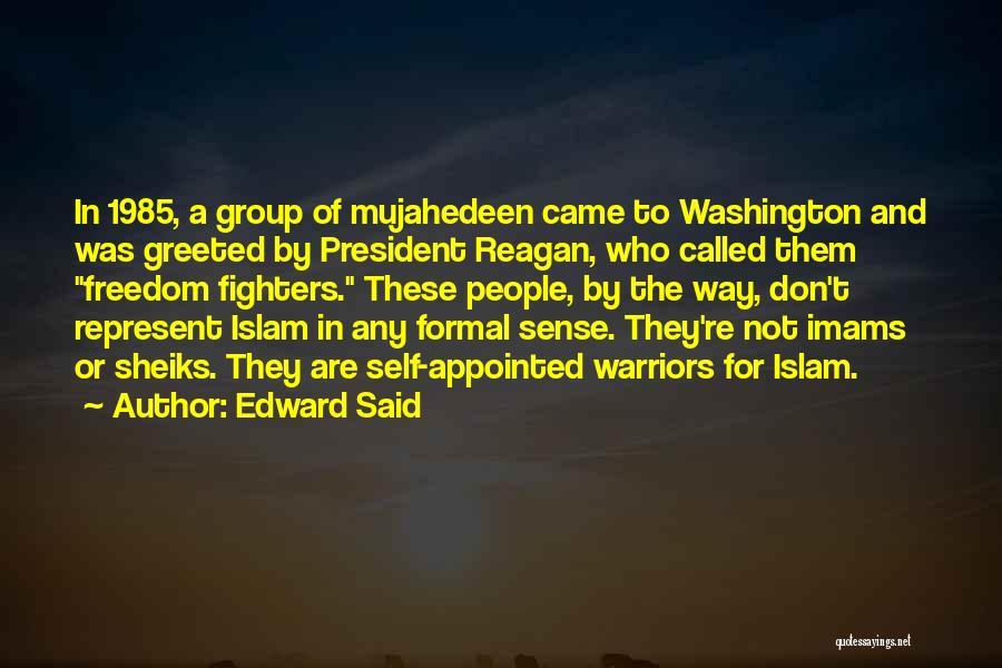 Edward Said Quotes: In 1985, A Group Of Mujahedeen Came To Washington And Was Greeted By President Reagan, Who Called Them Freedom Fighters.