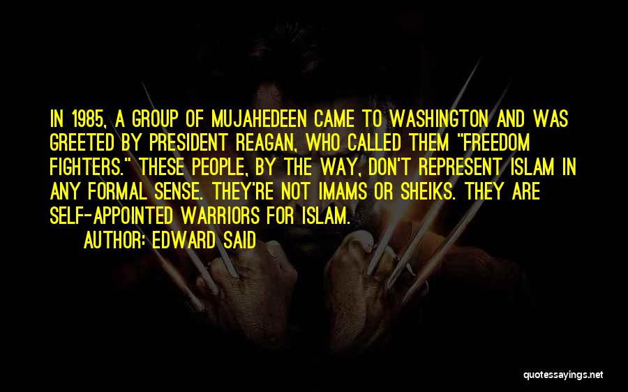 Edward Said Quotes: In 1985, A Group Of Mujahedeen Came To Washington And Was Greeted By President Reagan, Who Called Them Freedom Fighters.