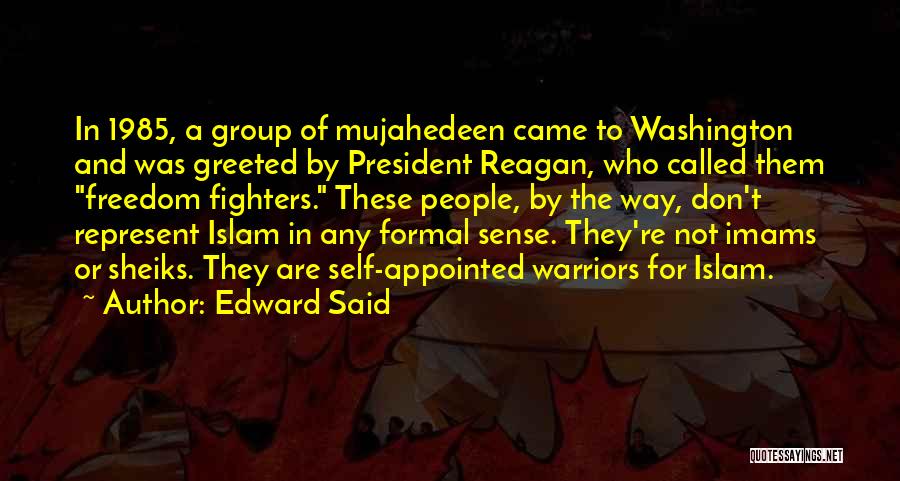 Edward Said Quotes: In 1985, A Group Of Mujahedeen Came To Washington And Was Greeted By President Reagan, Who Called Them Freedom Fighters.