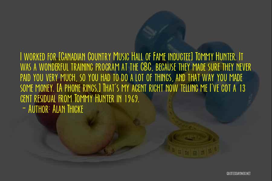 Alan Thicke Quotes: I Worked For [canadian Country Music Hall Of Fame Inductee] Tommy Hunter. It Was A Wonderful Training Program At The