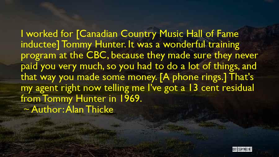 Alan Thicke Quotes: I Worked For [canadian Country Music Hall Of Fame Inductee] Tommy Hunter. It Was A Wonderful Training Program At The