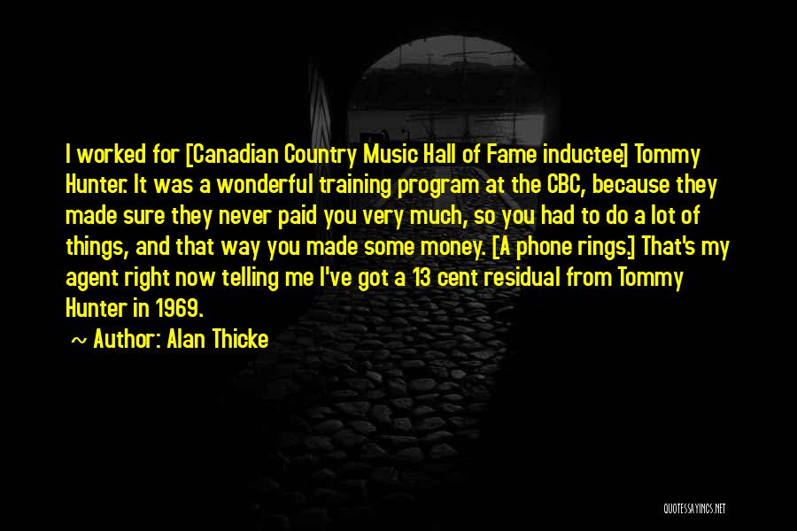 Alan Thicke Quotes: I Worked For [canadian Country Music Hall Of Fame Inductee] Tommy Hunter. It Was A Wonderful Training Program At The